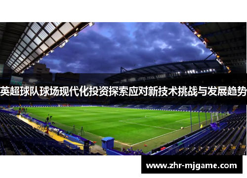 英超球队球场现代化投资探索应对新技术挑战与发展趋势