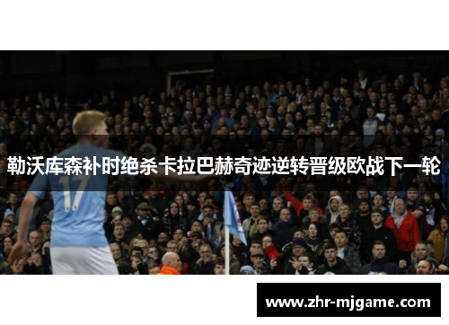 勒沃库森补时绝杀卡拉巴赫奇迹逆转晋级欧战下一轮